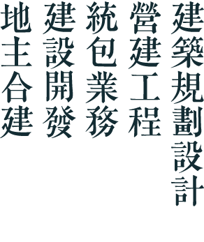 建築規劃設計、營建工程、統包業務、建設開發、地主合建